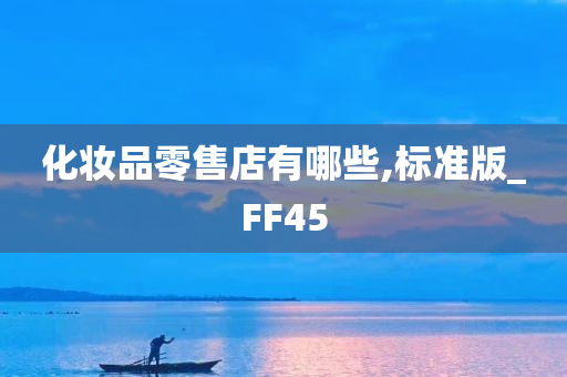 化妆品零售店有哪些,标准版_FF45