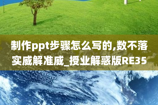 制作ppt步骤怎么写的,数不落实威解准威_授业解惑版RE35今晚必出三肖2025_2025新澳门精准免费提供·精确判断