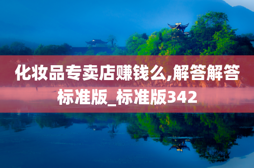 化今晚必出三肖2025_2025新澳门精准免费提供·精确判断妆品专卖店赚钱么,解答解答标准版_标准版342