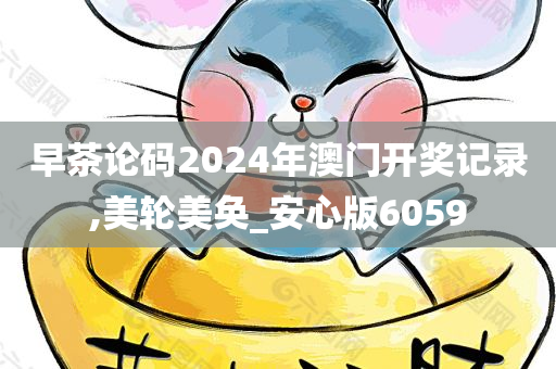 早茶论码2024年澳门开奖记录,美轮美奂_安心版6059