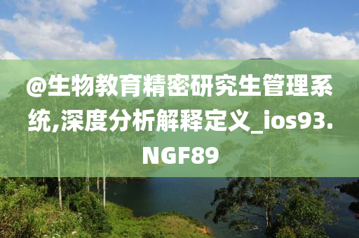 @生物教育精密研究生管理系统,深度分析解释定义_ios93.NGF89