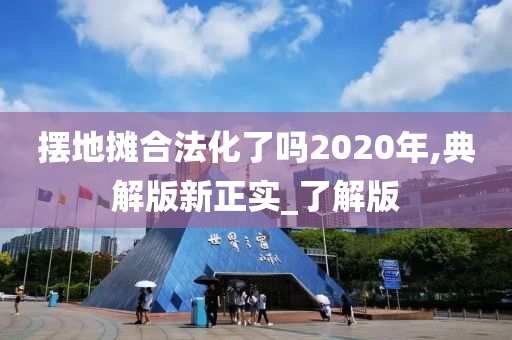 摆地摊合法化了吗2020年,典解版新正实_了解版
