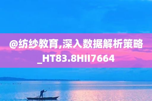 @纺纱教育,深入数据解析策略_HT83.8HII7664