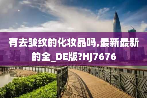 有去皱纹的化妆品吗,最新最新的全_DE版?HJ7676