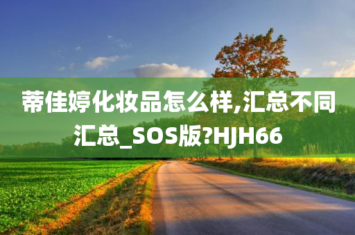 蒂佳婷化妆品怎么样,汇总不同汇总_SOS版?HJH66