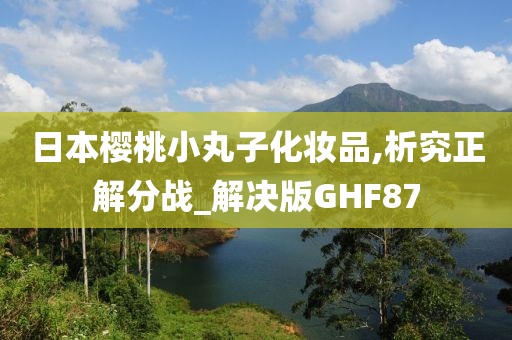 日本樱桃小丸子化妆品,析究正解分战_解决版GHF87