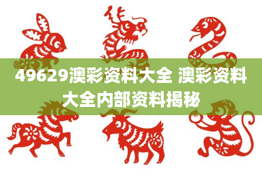 49629澳彩资料大全 澳彩资料大全内部资料揭秘