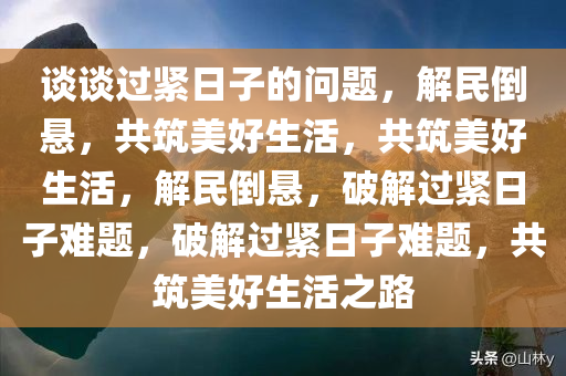 谈谈过紧日子的问题，解民倒悬，共筑美好生活，共筑美好生活，解民倒悬，破解过紧日子难题，破解过紧日子难题，共筑美好生活之路