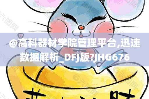 @高科器材学院管理平台,迅速数据解析_DFJ版?JHG676