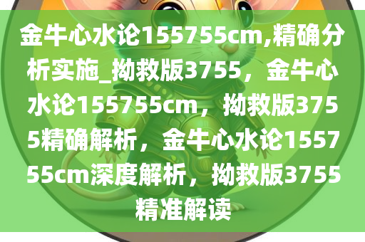金牛心水论155755cm,精确分析实施_拗救版3755，金牛心水论155755cm，拗救版3755精确解析，金牛心水论155755cm深度解析，拗救版3755精准解读