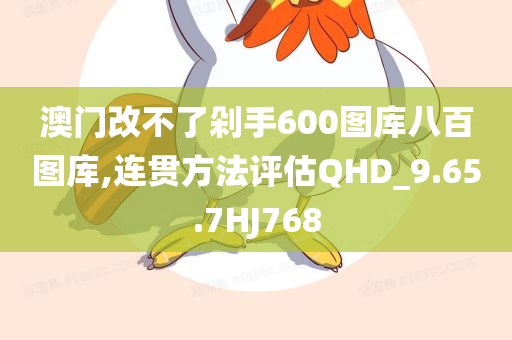 澳门改不了剁手600图库八百图库,连贯方法评估QHD_9.65.7HJ768